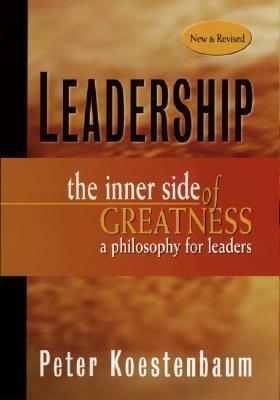 Leadership: The Inner Side of Greatness, a Philosophy for Leaders by Peter Koestenbaum