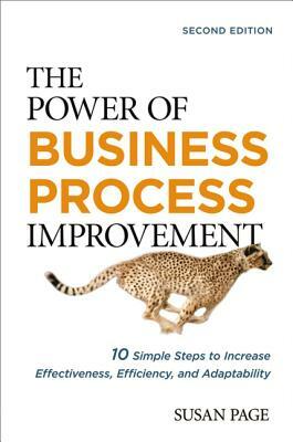 The Power of Business Process Improvement: 10 Simple Steps to Increase Effectiveness, Efficiency, and Adaptability by Susan Page