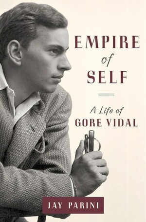 Empire of Self: A Life of Gore Vidal by Jay Parini