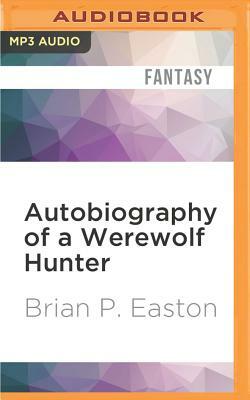 Autobiography of a Werewolf Hunter by Brian P. Easton