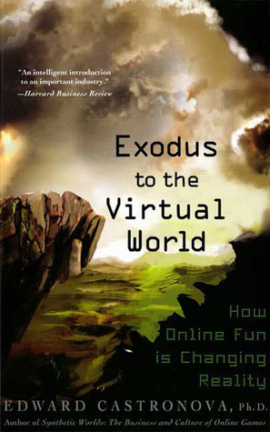 Exodus to the Virtual World: How Online Fun Is Changing Reality by Edward Castronova