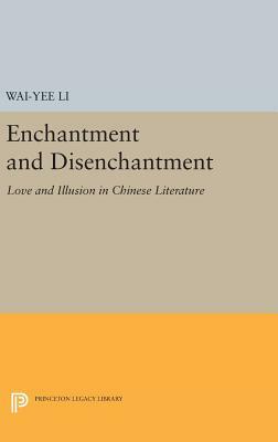 Enchantment and Disenchantment: Love and Illusion in Chinese Literature by Wai-Yee Li