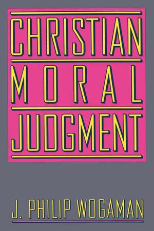 Christian Moral Judgment by J. Philip Wogaman