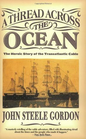 A Thread Across the Ocean: The Heroic Story of the Transatlantic Cable by John Steele Gordon