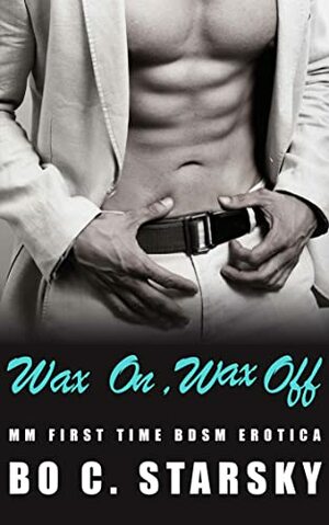 Wax On Wax Off: MM First Time BDSM Gay Erotica Short by Bo C. Starsky