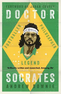 Doctor Socrates: Footballer, Philosopher, Legend by Andrew Downie