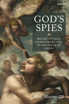 God's Spies: Michelangelo, Shakespeare and Other Poets of Vision by Paul Murray OP