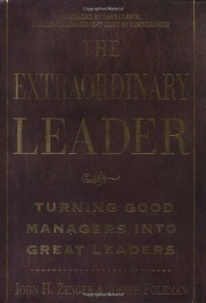 The Extraordinary Leader: Turning Good Managers into Great Leaders by John H. Zenger