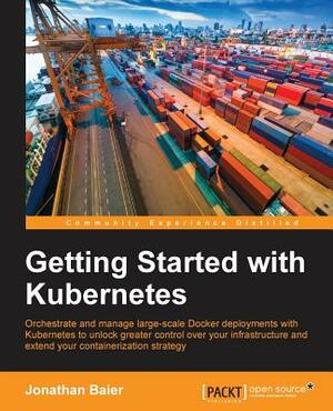 Getting Started with Kubernetes by Jonathan Baier