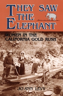 They Saw the Elephant: Women in the California Gold Rush by JoAnn Levy