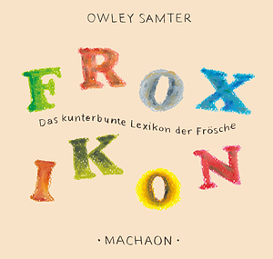 Froxikon. Das kunterbunte Lexikon der Frösche by Olivier Samter
