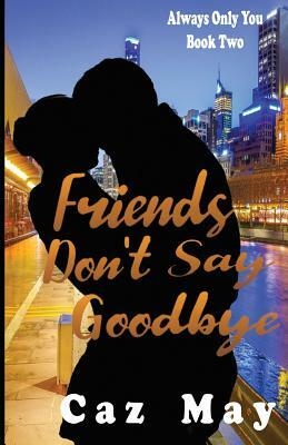 Friends Don't Say Goodbye by Caz May