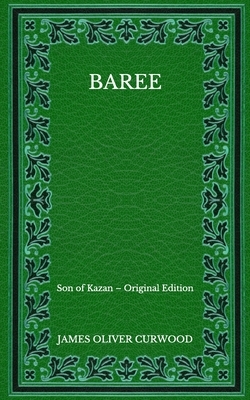 Baree: Son of Kazan - Original Edition by James Oliver Curwood