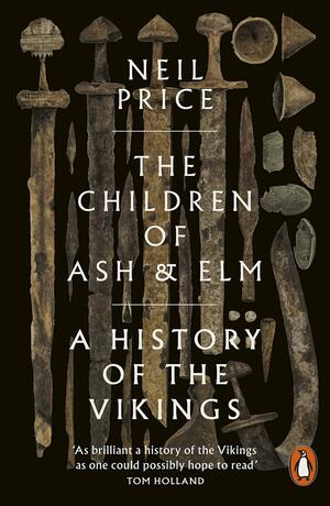 The Children of Ash and Elm: A History of the Vikings by Neil Price