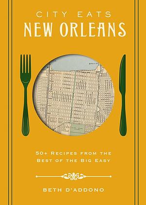 City Eats: New Orleans: 50 Recipes from the Best of Crescent City by Beth D'Addono