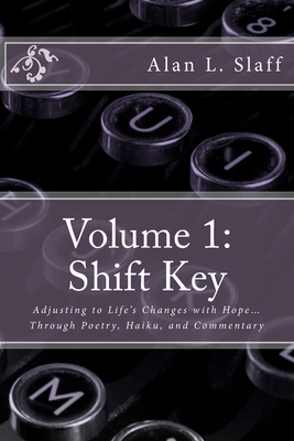 Volume 1: Shift Key: Adjusting to Life's Changes with Hope... Through Poetry, Haiku, and Commentary by Alan L. Slaff