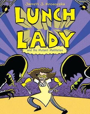 Lunch Lady and the Mutant Mathletes by Jarrett J. Krosoczka