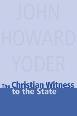 Christian Witness to the State by John Howard Yoder