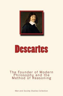 Descartes: The Founder of Modern Philosophy and the Method of Reasoning by Man and Society Studies Collection