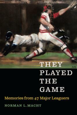 They Played the Game: Memories from 47 Major Leaguers by Norman L. Macht