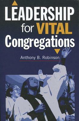 Leadership for Vital Congregations by Anthony B. Robinson