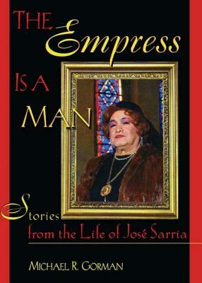 The Empress Is a Man: Stories from the Life of José Sarria by Michael R. Gorman