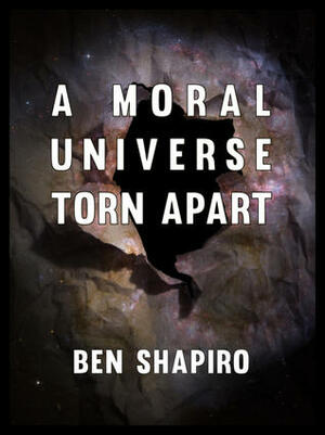 A Moral Universe Torn Apart by Ben Shapiro