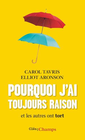 Pourquoi j'ai toujours raison et les autres ont tort by Carol Tavris, Elliot Aronson