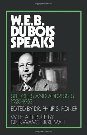 W.E.B. Du Bois Speaks, 1920-1963: Speeches and Addresses by W.E.B. Du Bois