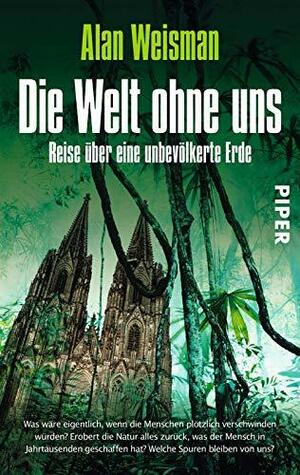 Die Welt ohne uns: Reise über eine unbevölkerte Erde by Alan Weisman