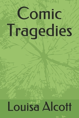 Comic Tragedies by Louisa May Alcott