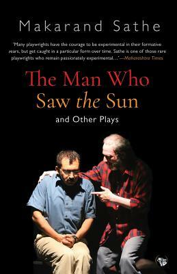 The Man Who Saw the Sun: And Other Plays by Makarand Sathe