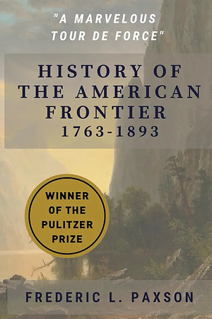 A History of the American Frontier, 1763-1893 by Frederic L. Paxson