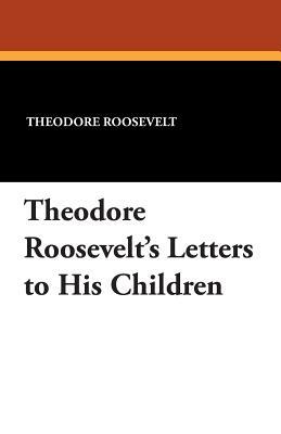 Theodore Roosevelt's Letters to His Children by Theodore Roosevelt