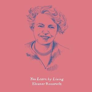 You Learn by Living: Eleven Keys for a More Fulfilling Life by Eleanor Roosevelt