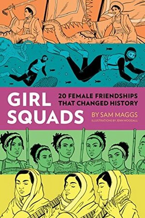 Girl Squads: 20 Female Friendships That Changed History by Sam Maggs