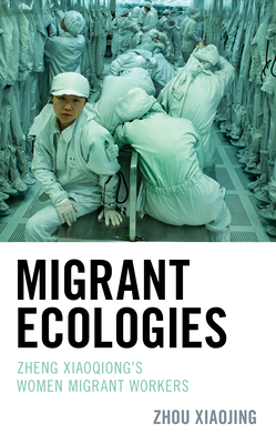 Migrant Ecologies: Zheng Xiaoqiong's Women Migrant Workers by Zhou Xiaojing