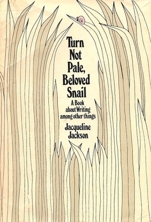 Turn Not Pale, Beloved Snail: A Book about Writing and Other Things by Jacqueline Jackson