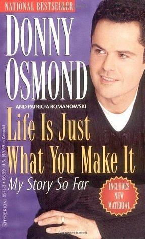 Life Is Just What You Make It : My Story So Far by Patricia Romanowski, Donny Osmond, Donny Osmond