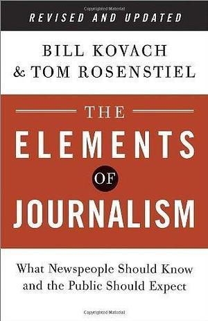 The Elements of Journalism: What Newspeople Should Know and the Public Should Expect by Kovach, Bill, Rosenstiel, Tom (2014) Paperback by Bill Kovach, Bill Kovach