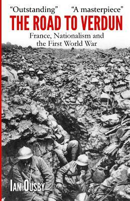 The Road to Verdun: France, Nationalism and the First World War by Ian Ousby