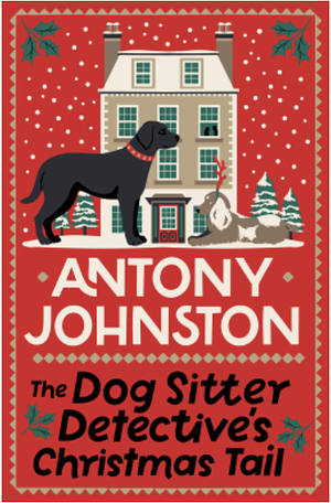 The Dog Sitter Detective's Christmas Tail by Antony Johnston