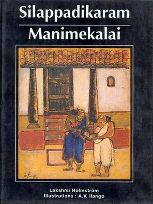 Śilappadikāram; Manimekalai by இளங்கோ அடிகள், Chithalai Chathanar, A.V. Ilango, Lakshmi Holmström