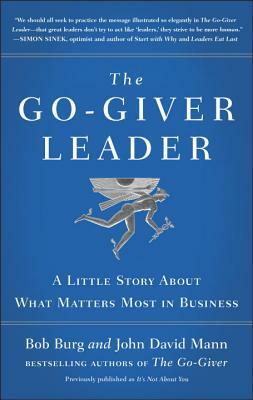 The Go-Giver Leader: A Little Story about What Matters Most in Business (Go-Giver, Book 2) by John David Mann, Bob Burg