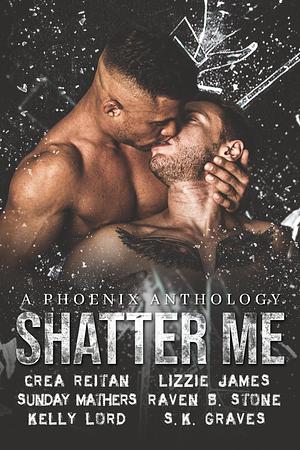 Shatter Me by Lizzie James, Sunday Mathers, Crea Reitan, Crea Reitan