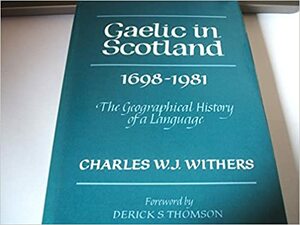 Gaelic in Scotland, 1698 - 1981 by Derick S. Thomson, Charles W.J. Withers