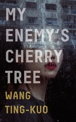 My Enemy's Cherry Tree by Ting-Kuo Wang