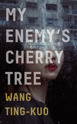 My Enemy's Cherry Tree by Wang Ting-Kuo