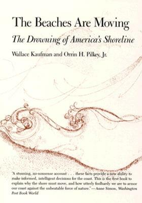 The Beaches Are Moving: The Drowning of America's Shoreline by Wallace Kaufman, Orrin H. Pilkey