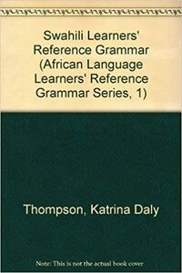 Swahili Learners' Reference Grammar by Antonia Yétúndé Fọlárìn Schleicher, Katrina Daly Thompson
